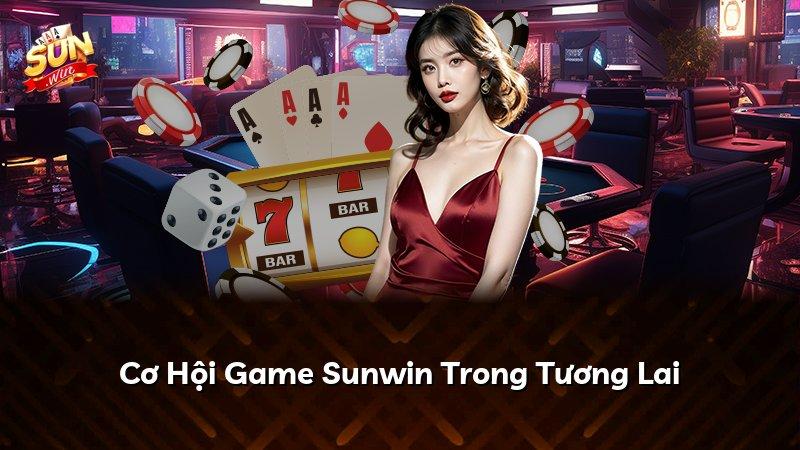 Cơ Hội Game Sunwin Trong Tương Lai