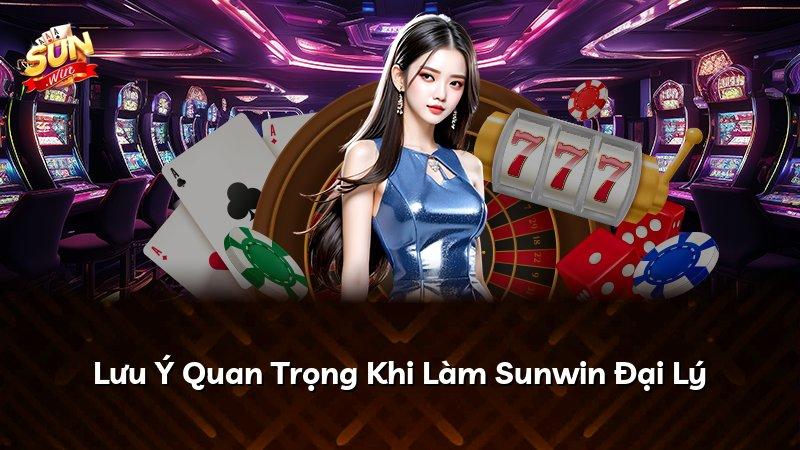 Lưu Ý Quan Trọng Khi Làm Sunwin Đại Lý