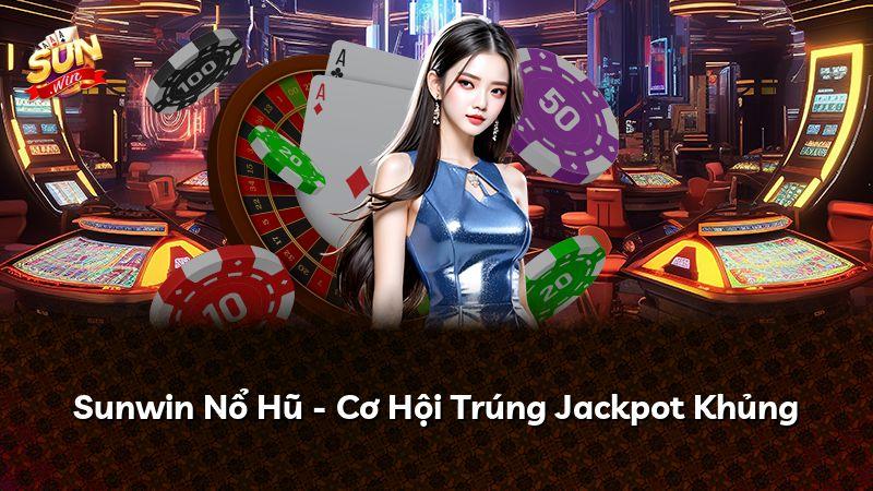 Sunwin Nổ Hũ - Cơ Hội Trúng Jackpot Khủng